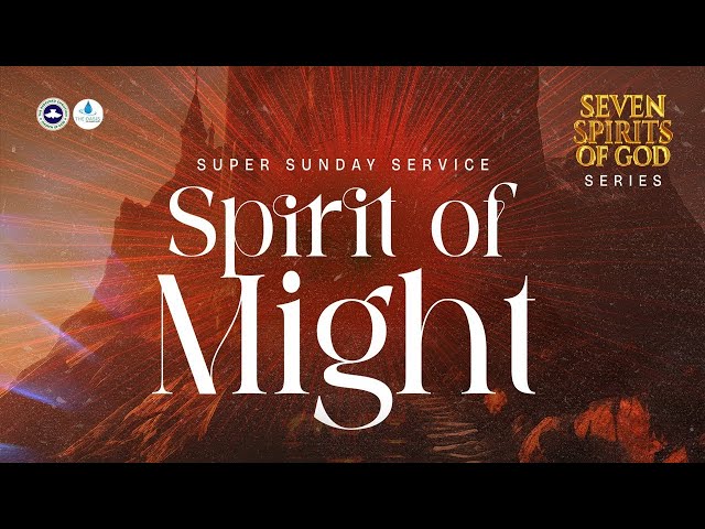 THE SEVEN SPIRITS OF GOD: SPIRIT OF MIGHT || MARCH 24, 2024